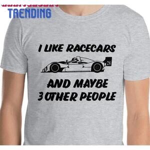 I Like Race Cars And Maybe Other People Funny Car Guy Shirt Gearhead Gift Idea